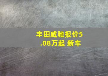 丰田威驰报价5.08万起 新车